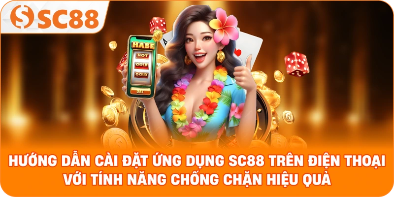 hướng dẫn cài đặt ứng dụng SC88 trên điện thoại với tính năng chống chặn hiệu quả