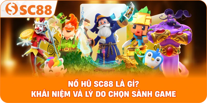 Nổ hũ SC88 là gì? khái niệm và lý do chọn sảnh game.